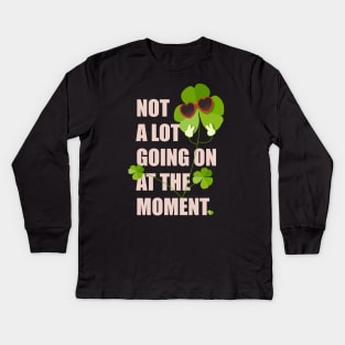 Not A Lot Going On At The Moment Kids Long Sleeve T-Shirt